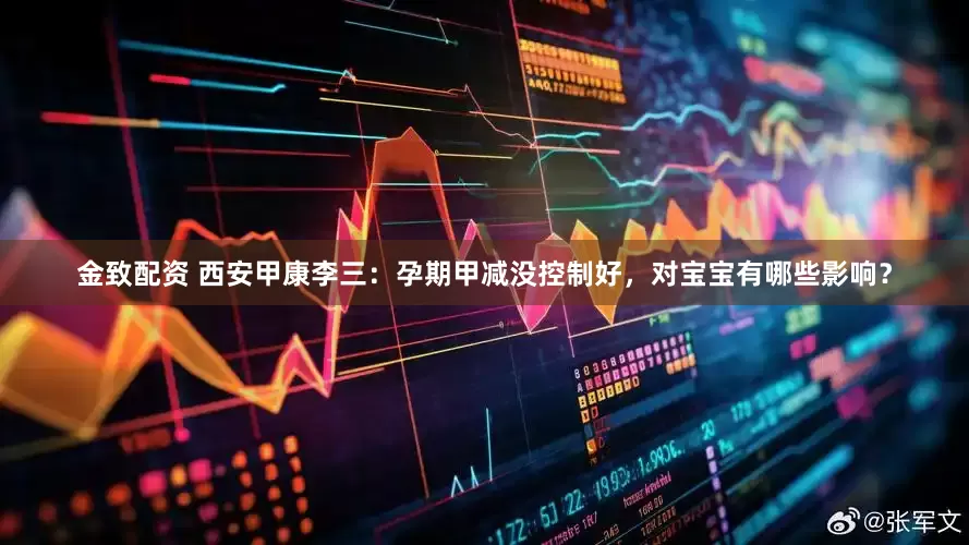 金致配资 西安甲康李三：孕期甲减没控制好，对宝宝有哪些影响？
